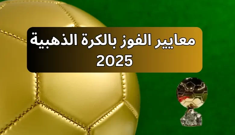 معايير الفوز بالكرة الذهبية 2025