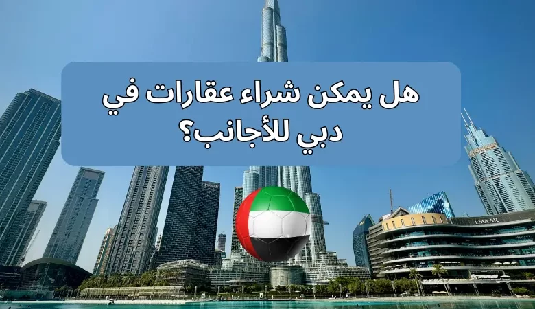 هل يمكن شراء عقارات في دبي للأجانب؟