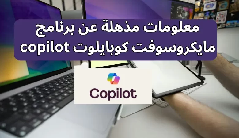 معلومات مذهلة عن برنامج مايكروسوفت كوبايلوت copilot
