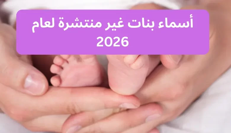 أسماء بنات غير منتشرة لعام 2026